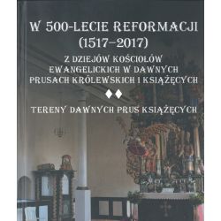 Okładka książki „W 500-lecie Reformacji (1517-2017). Z dziejów Kościołów Ewangelickich w dawnych Prusach Królewskich i Książęcych. Tereny dawnych Prus Książęcych